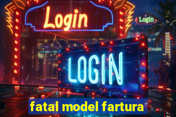 fatal model fartura